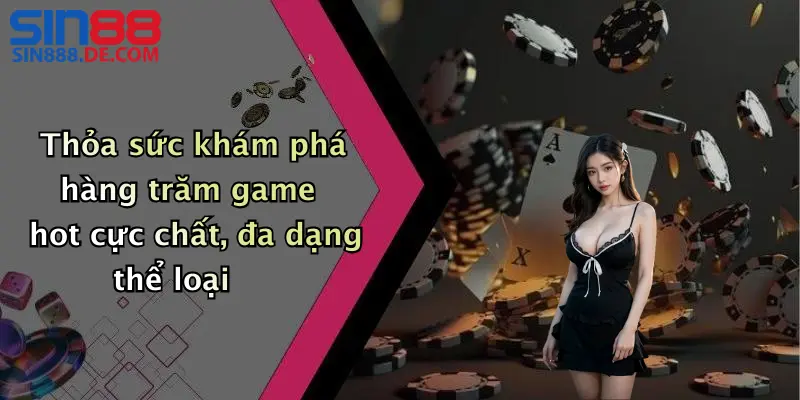 Thỏa sức khám phá hàng trăm game hot cực chất, đa dạng thể loại