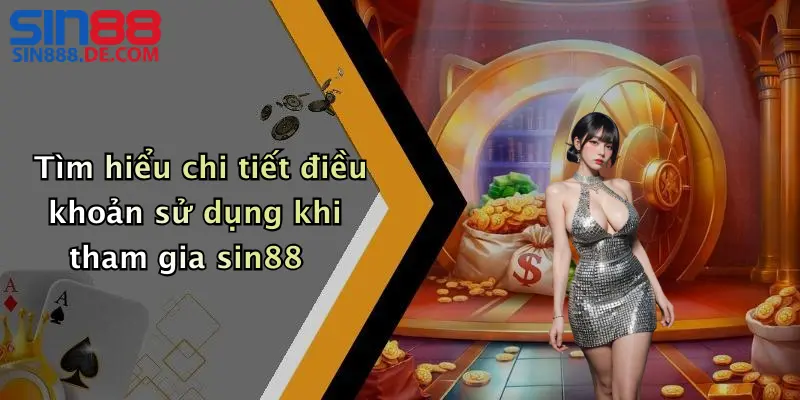 Tìm hiểu chi tiết điều khoản sử dụng khi tham gia sin88