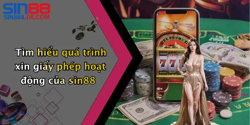 Tìm hiểu quá trình xin giấy phép hoạt động của sin88