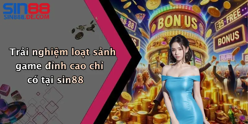 Trải nghiệm loạt sảnh game đỉnh cao chỉ có tại sin88