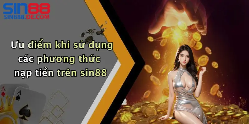 Nạp Tiền Sin88: Cách Nạp Tiền Đơn Giản Cho Người Mới 3 Ưu điểm khi sử dụng các phương thức nạp tiền trên sin88