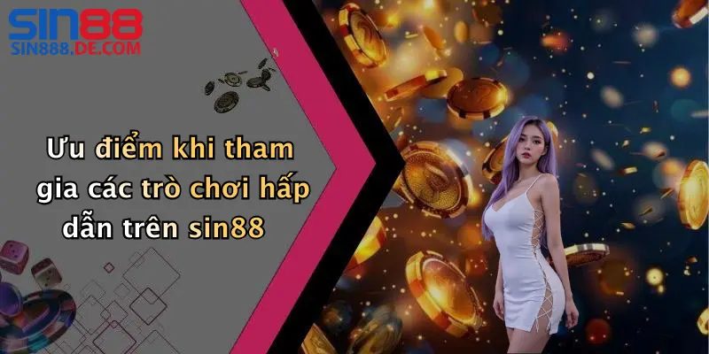 Giới Thiệu 4 Ưu điểm khi tham gia các trò chơi hấp dẫn trên sin88