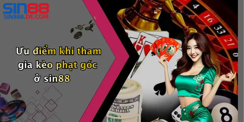 Kèo Phạt Góc Là Gì? Cách Soi Kèo Chuẩn Từ Cao Thủ 5 Ưu điểm khi tham gia kèo phạt góc ở sin88