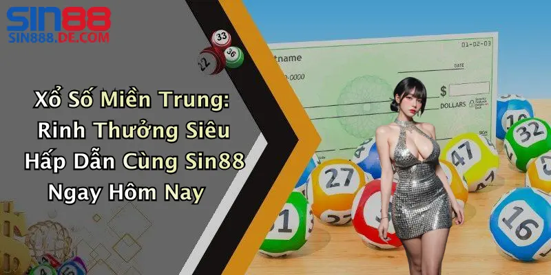 Xổ Số Miền Trung: Rinh Thưởng Siêu Hấp Dẫn Cùng Sin88 Ngay Hôm Nay