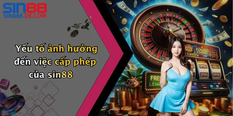 Yếu tố ảnh hưởng đến việc cấp phép của sin88